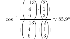 = \cos^{-1} \frac{\vert \begin{pmatrix}-13\\4\\6\end{pmatrix} \cdot \begin{pmatrix}2\\1\\3\end{pmatrix} \vert}{\vert \begin{pmatrix}-13\\4\\6\end{pmatrix} \vert \vert \begin{pmatrix}2\\1\\3\end{pmatrix} \vert} \approx 85.9^{\circ}