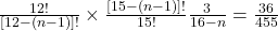 \frac{12!}{[12 - (n-1)]!} \times \frac{[15 - (n-1)]!}{15!} \frac{3}{16 - n} = \frac{36}{455}