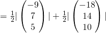 =\frac{1}{2} |\begin{pmatrix}-9 \\ 7 \\ 5 \end{pmatrix}| + \frac{1}{2}|\begin{pmatrix}-18 \\ 14 \\ 10 \end{pmatrix}|