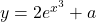 y = 2e^{x^3} + a