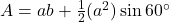 A = ab + \frac{1}{2}(a^2)\sin 60^{\circ}