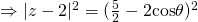 \Rightarrow |z - 2|^2 = (\frac{5}{2} - 2\text{cos}\theta)^2