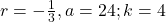 r= - \frac{1}{3}, a = 24; k = 4