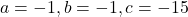 a = -1, b = -1, c = -15