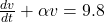 \frac{dv}{dt} + \alpha v = 9.8