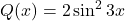 Q(x) = 2 \sin^2 3x