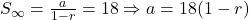 S_{\infty} = \frac{a}{1 - r} = 18 \Rightarrow a = 18(1-r)