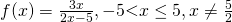 f(x) = \frac{3x}{2x-5}, -5 \textless x \le 5, x \neq \frac{5}{2}