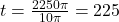 t = \frac{2250\pi}{10\pi} = 225