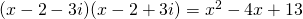 (x - 2 - 3i)(x - 2 + 3i) = x^2 - 4x + 13