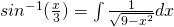 sin^{-1}(\frac{x}{3}) = \int \frac{1}{\sqrt{9-x^{2}}} dx