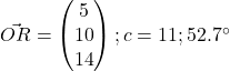 \vec{OR} = \begin{pmatrix}5\\10\\14\end{pmatrix}; c = 11; 52.7^{\circ}