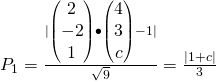 P_1 = \frac{|\begin{pmatrix}2\\-2\\1\end{pmatrix}{\bullet}\begin{pmatrix}4\\3\\c\end{pmatrix} - 1|}{\sqrt{9}} = \frac{|1+c|}{3}