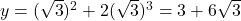 y = (\sqrt{3})^2 + 2(\sqrt{3})^3 = 3 + 6 \sqrt{3}