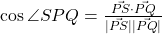 \cos \angle SPQ = \frac{ \vec{PS} \cdot \vec{PQ}}{\vert \vec{PS} \vert \vert \vec{PQ} \vert}