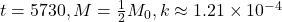 t = 5730, M = \frac{1}{2}M_0, k \approx 1.21 \times 10^{-4}