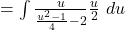 = \int \frac{u}{ \frac{u^2 - 1}{4}-2} \frac{u}{2}~du