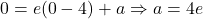 0 = e(0 - 4) + a \Rightarrow a = 4e