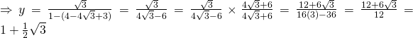 \Rightarrow y= \frac{\sqrt{3}}{1-(4-4\sqrt{3}+3)} = \frac{\sqrt{3}}{4 \sqrt{3} - 6} = \frac{\sqrt{3}}{4 \sqrt{3} - 6} \times \frac{4 \sqrt{3} + 6}{4 \sqrt{3} + 6} = \frac{12 + 6 \sqrt{3}}{16(3)-36} = \frac{12 + 6 \sqrt{3}}{12} = 1 + \frac{1}{2}\sqrt{3}