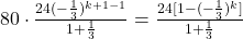 80 \cdot \frac{ 24( - \frac{1}{3})^{k+1-1}}{1 + \frac{1}{3}} = \frac{24[ 1 - ( -\frac{1}{3})^k]}{1 + \frac{1}{3}}