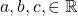 a, b, c, \in \mathbb{R}