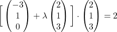\bigg[ \begin{pmatrix}-3\\1\\0\end{pmatrix} + \lambda \begin{pmatrix}2\\1\\3\end{pmatrix} \bigg] \cdot \begin{pmatrix}2\\1\\3\end{pmatrix} = 2