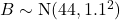 B \sim \text{N}(44, 1.1^2)