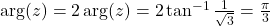 \arg (z) = 2 \arg (z) = 2 \tan^{-1} \frac{1}{\sqrt{3}} = \frac{\pi}{3}