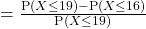 = \frac{\text{P}(X \le 19) - \text{P}(X \le 16)}{\text{P}(X \le 19)}