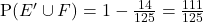 \text{P}(E' \cup F) = 1 - \frac{14}{125} = \frac{111}{125}