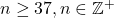 n \ge 37, n \in \mathbb{Z}^+