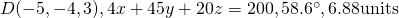 D(-5, -4, 3), 4x + 45y + 20z = 200, 58.6^{\circ}, 6.88 \text{units}