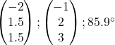 \begin{pmatrix}-2\\1.5\\1.5 \end{pmatrix}; \begin{pmatrix}-1\\2\\3 \end{pmatrix}; 85.9^{\circ}