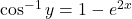 \cos^{-1} y = 1 - e^{2x}