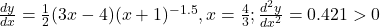 \frac{dy}{dx} = \frac{1}{2}(3x - 4)(x+1)^{-1.5}, x = \frac{4}{3}; \frac{d^2y}{dx^2} = 0.421 > 0