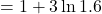 = 1 + 3 \ln 1.6