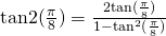 \text{tan} 2 (\frac{\pi}{8}) = \frac{2 \text{tan} (\frac{\pi}{8})}{1 - \text{tan}^2 (\frac{\pi}{8})}