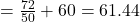 = \frac{72}{50} + 60 = 61.44
