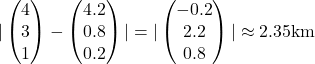 \vert \begin{pmatrix}4\\3\\1\end{pmatrix} - \begin{pmatrix}4.2\\0.8\\0.2\end{pmatrix} \vert = \vert \begin{pmatrix}-0.2\\2.2\\0.8\end{pmatrix} \vert \approx 2.35 \text{km}