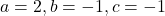 a = 2, b = -1, c = -1