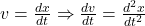 v = \frac{dx}{dt} \Rightarrow \frac{dv}{dt} = \frac{d^2x}{dt^2}