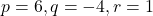 p = 6, q = -4, r = 1