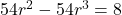 54r^2 - 54r^3 = 8