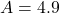 A = 4.9