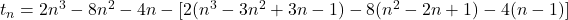 t_n = 2n^3 - 8n^2 - 4n - [2(n^3 - 3n^2 + 3n-1) - 8(n^2 - 2n +1) - 4(n-1)]