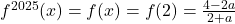 f^{2025} (x) = f(x) = f(2) = \frac{4-2a}{2+a}