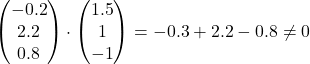 \begin{pmatrix}-0.2\\2.2\\0.8\end{pmatrix} \cdot \begin{pmatrix}1.5\\1\\-1\end{pmatrix} = -0.3 + 2.2 - 0.8 \neq 0