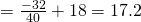 = \frac{-32}{40} +18 = 17.2