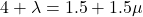 4 + \lambda = 1.5 + 1.5 \mu