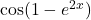 \cos (1 - e^{2x})